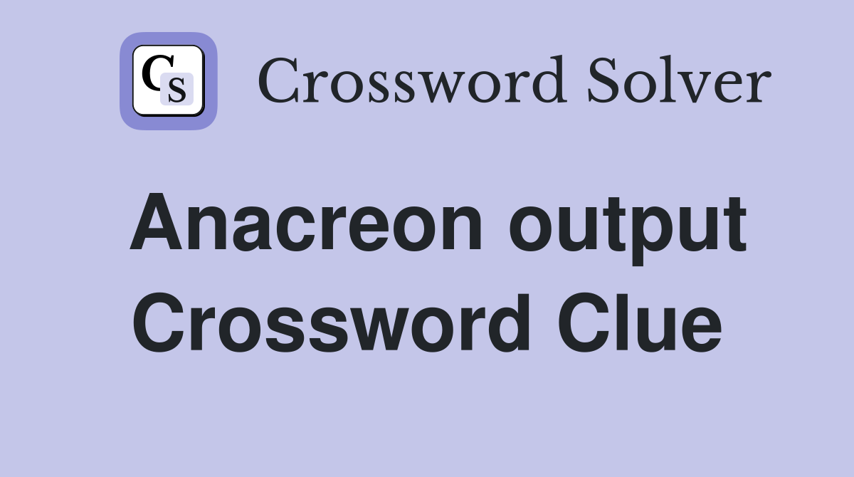 Anacreon output Crossword Clue