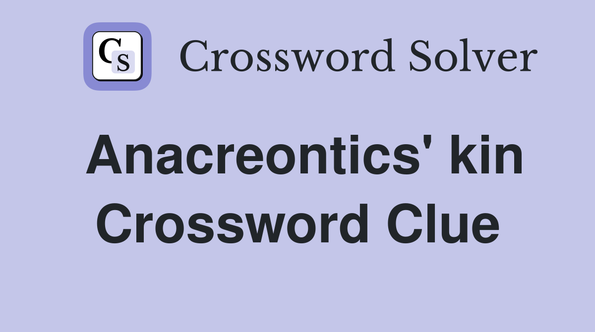 Anacreontics' kin Crossword Clue