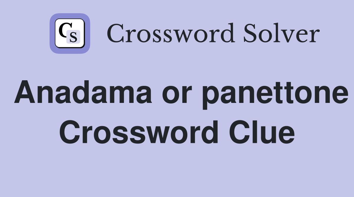 Anadama or panettone Crossword Clue