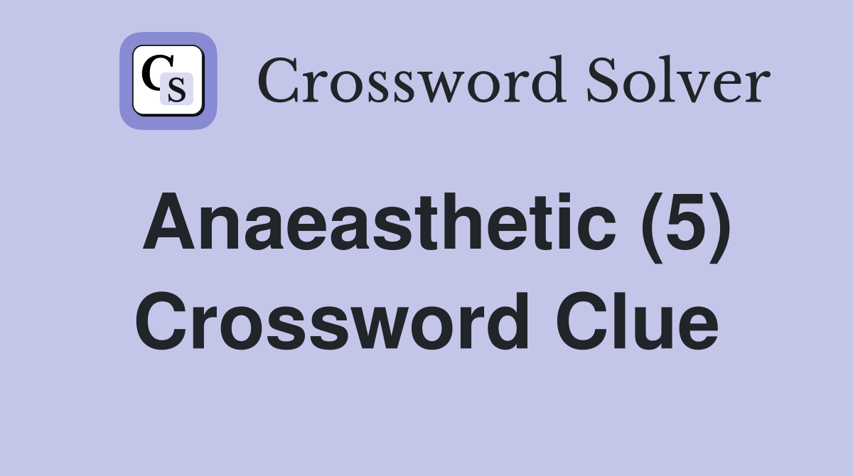 Anaeasthetic (5) Crossword Clue
