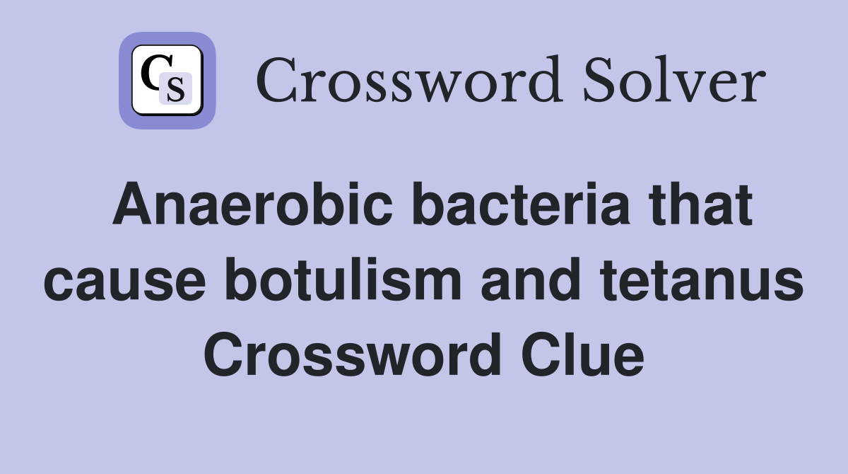 Anaerobic bacteria that cause botulism and tetanus Crossword Clue