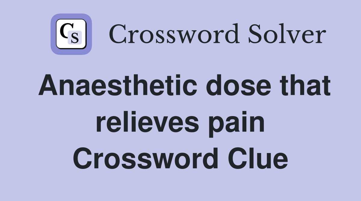 Anaesthetic dose that relieves pain Crossword Clue