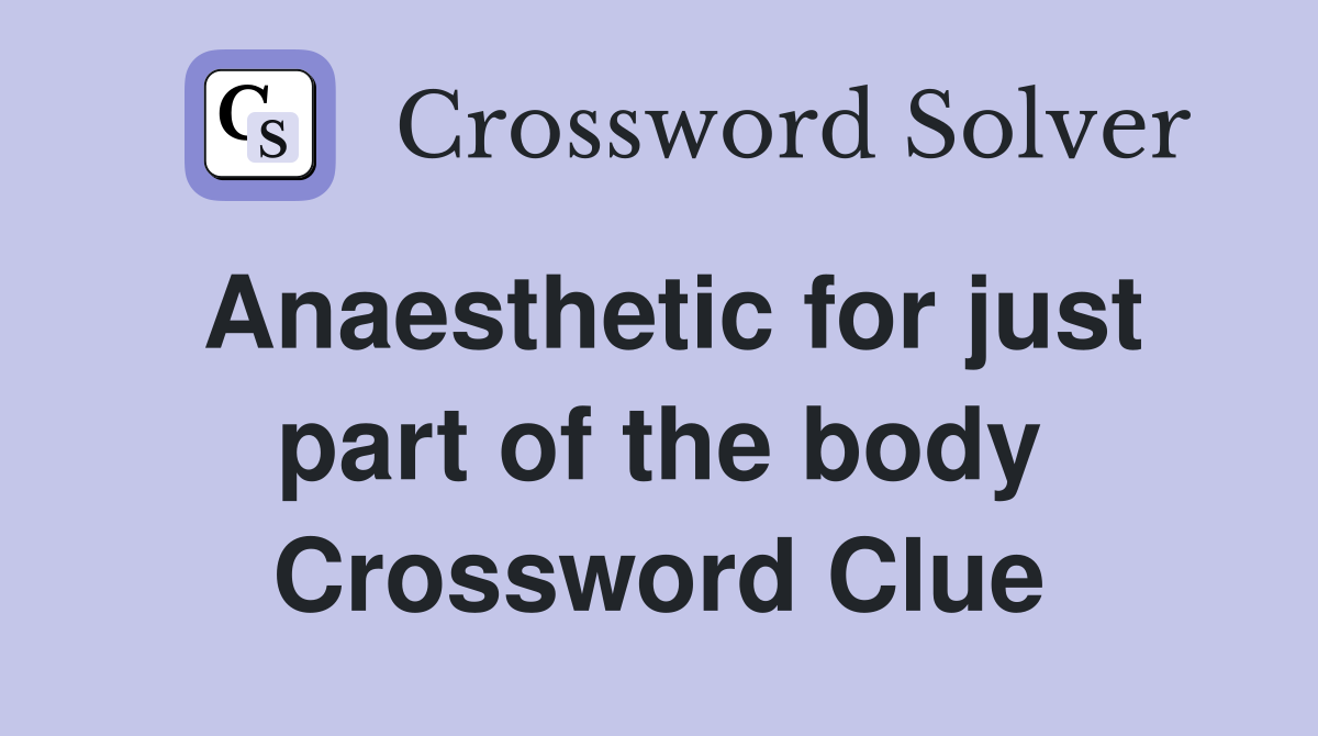 Anaesthetic for just part of the body Crossword Clue