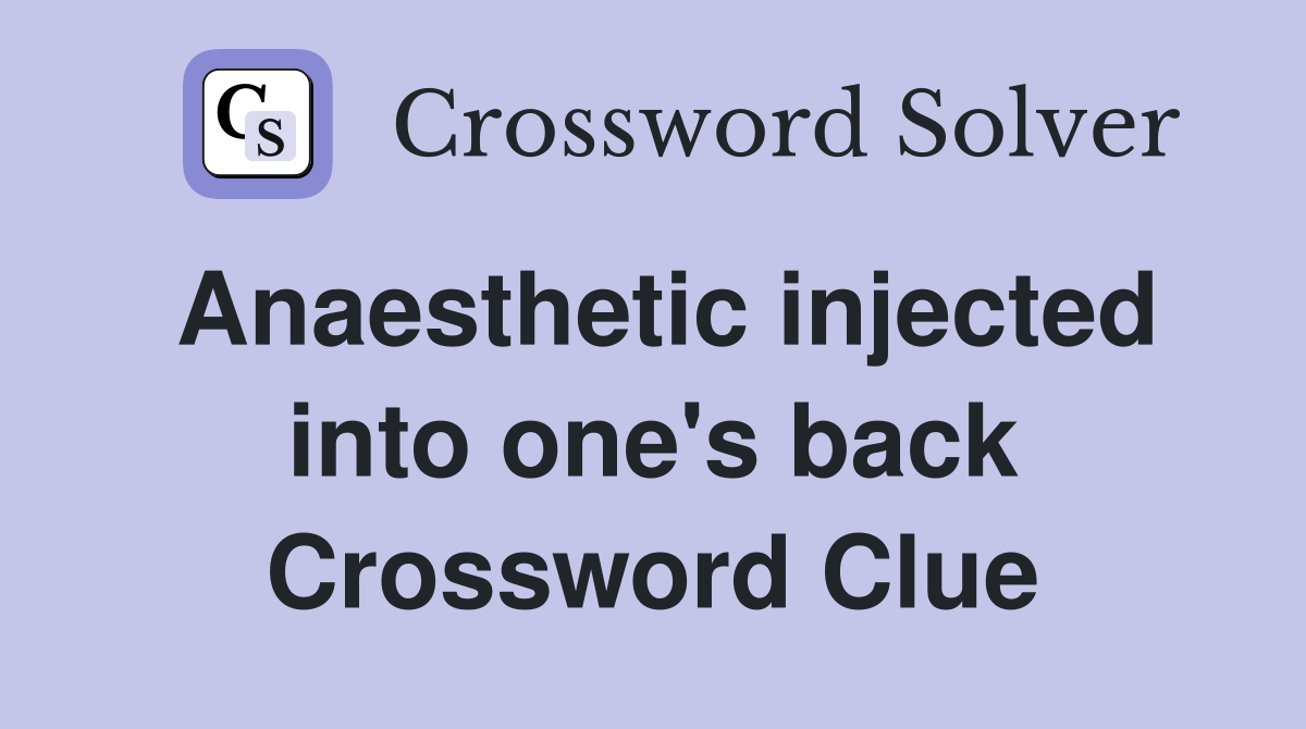 Anaesthetic injected into one's back Crossword Clue