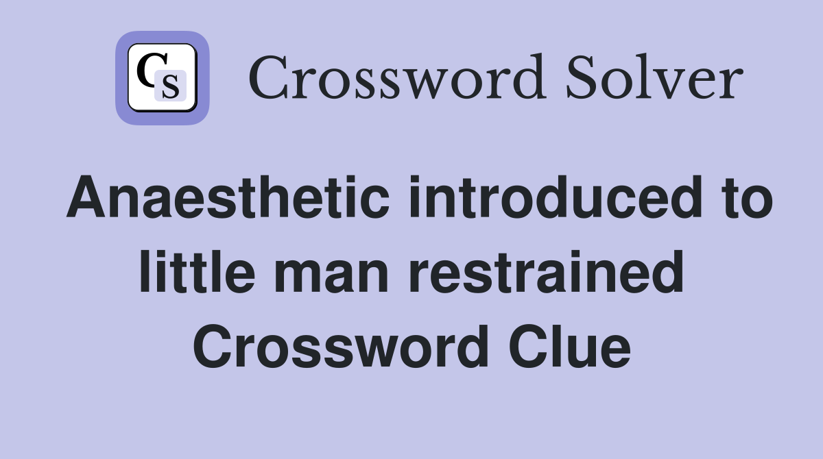 Anaesthetic introduced to little man restrained Crossword Clue