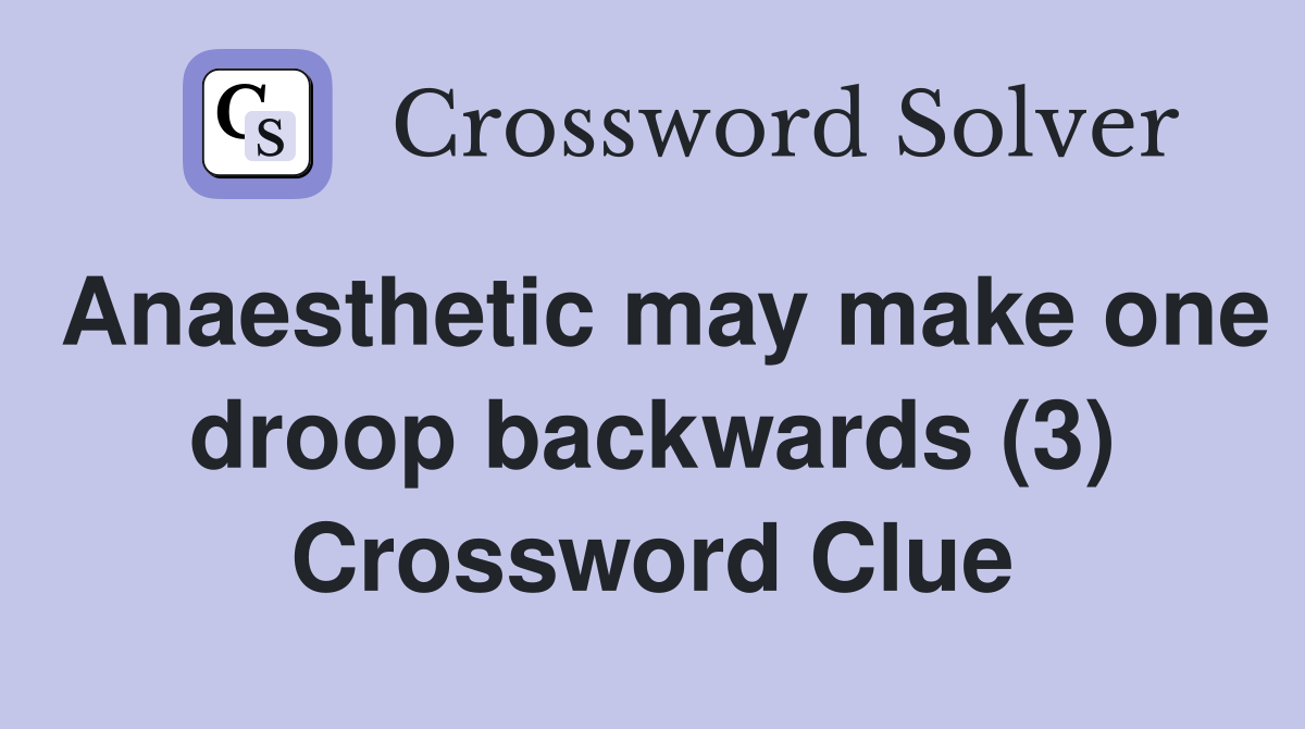 Anaesthetic may make one droop backwards (3) Crossword Clue