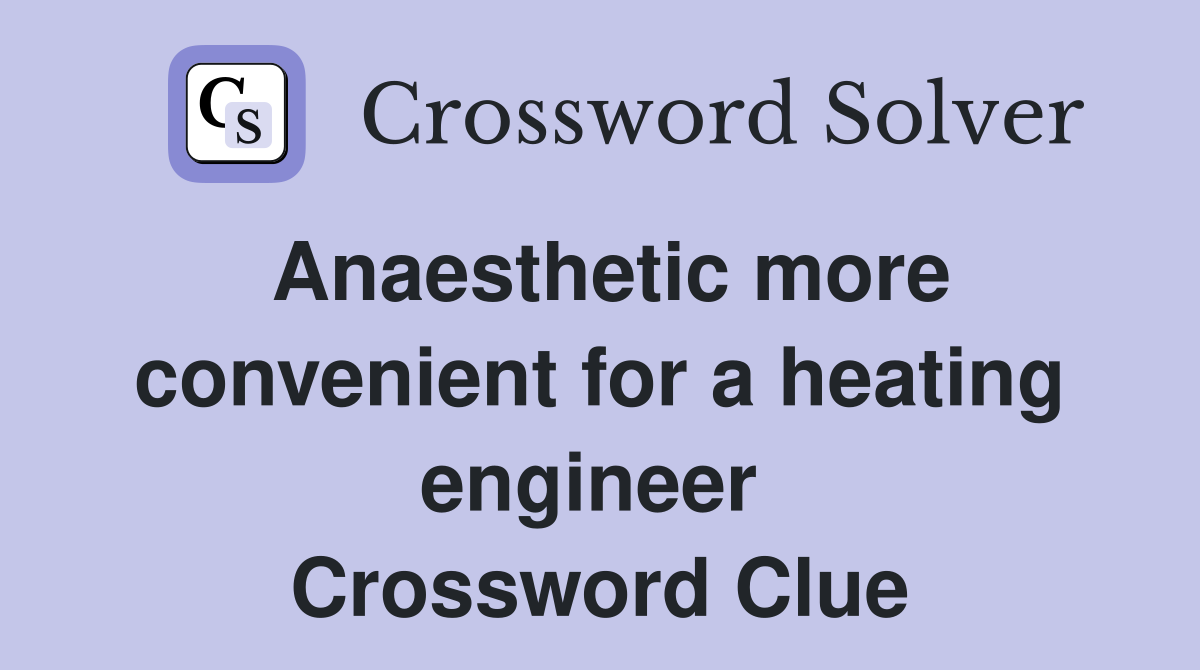 Anaesthetic more convenient for a heating engineer  Crossword Clue