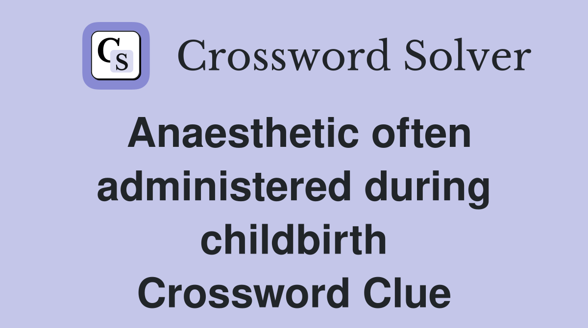 Anaesthetic often administered during childbirth Crossword Clue