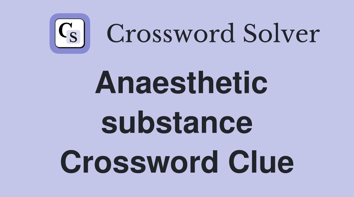 Anaesthetic substance Crossword Clue
