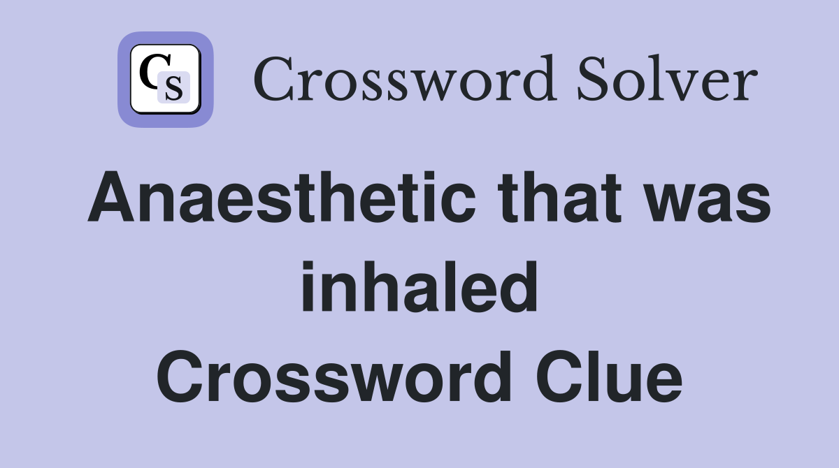 Anaesthetic that was inhaled Crossword Clue