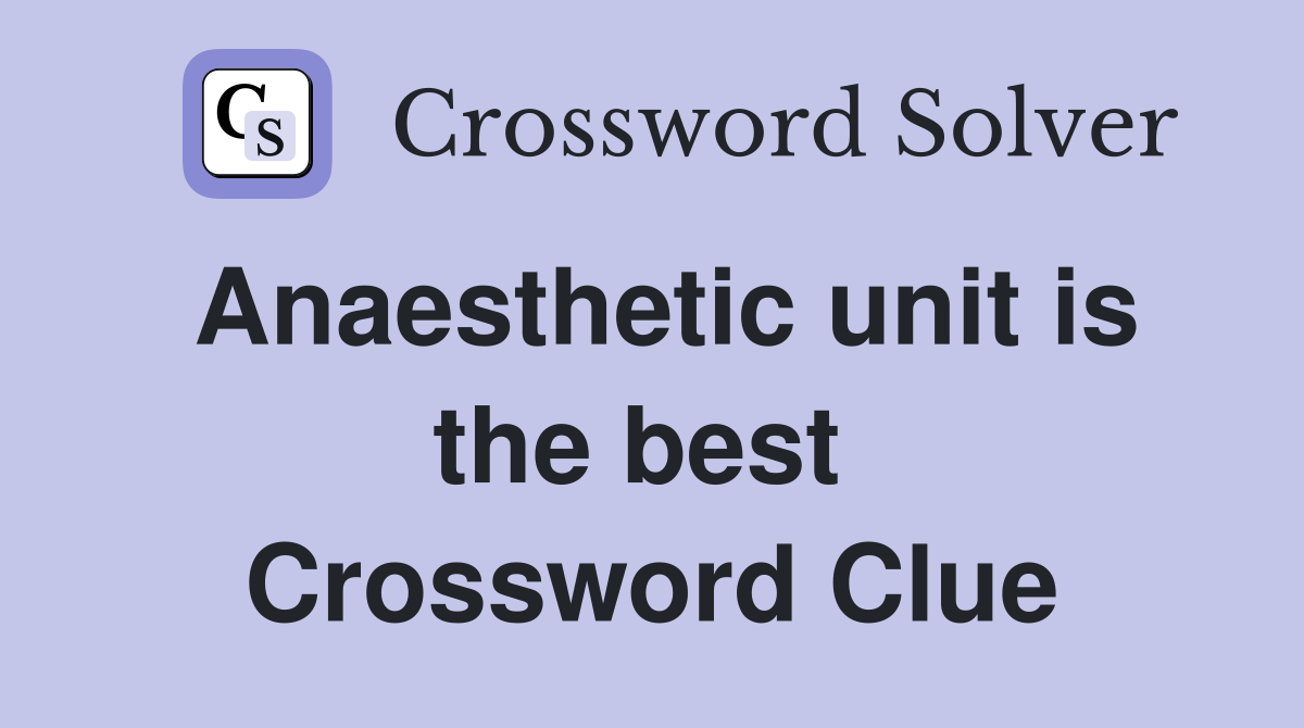 Anaesthetic unit is the best  Crossword Clue