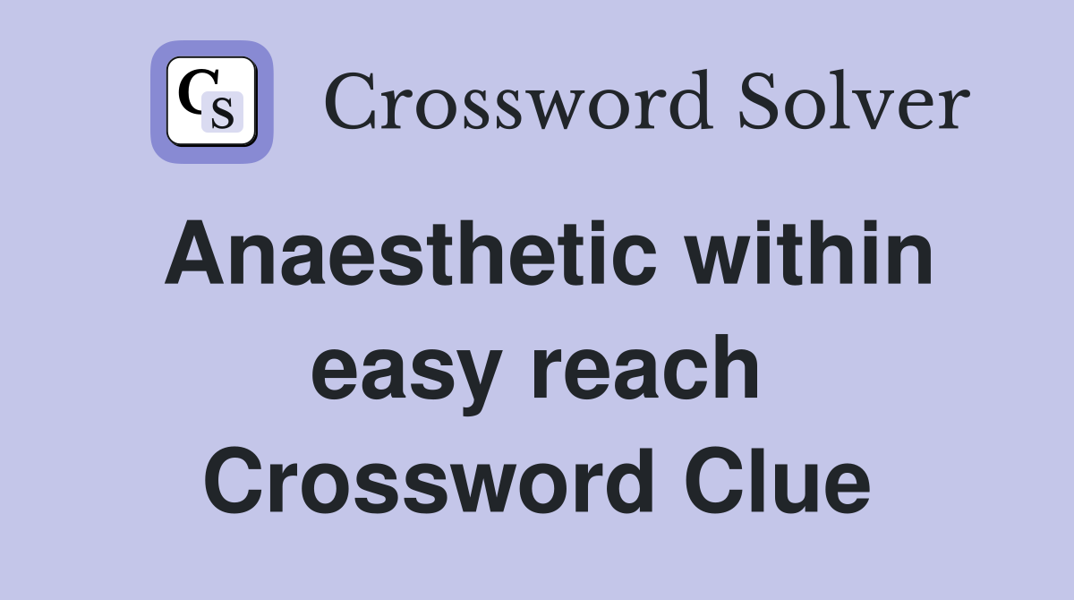 Anaesthetic within easy reach Crossword Clue
