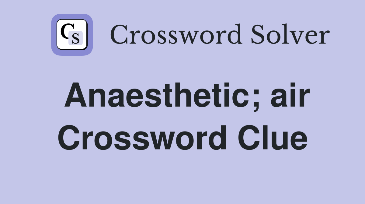 Anaesthetic; air Crossword Clue