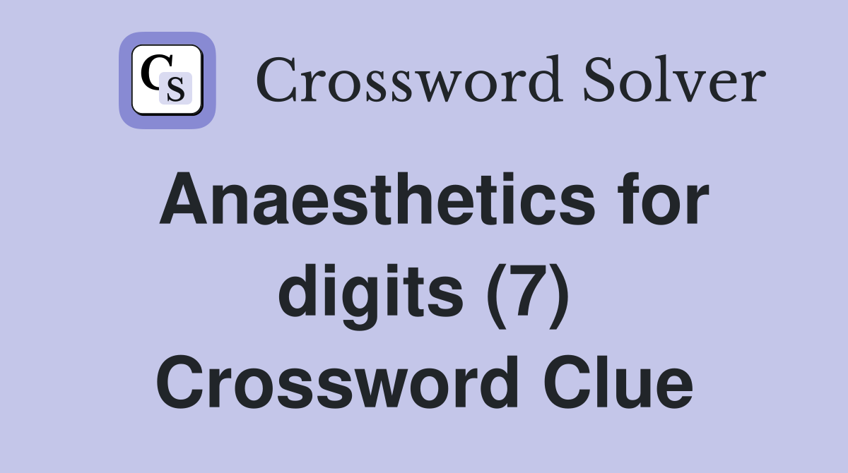 Anaesthetics for digits (7) Crossword Clue