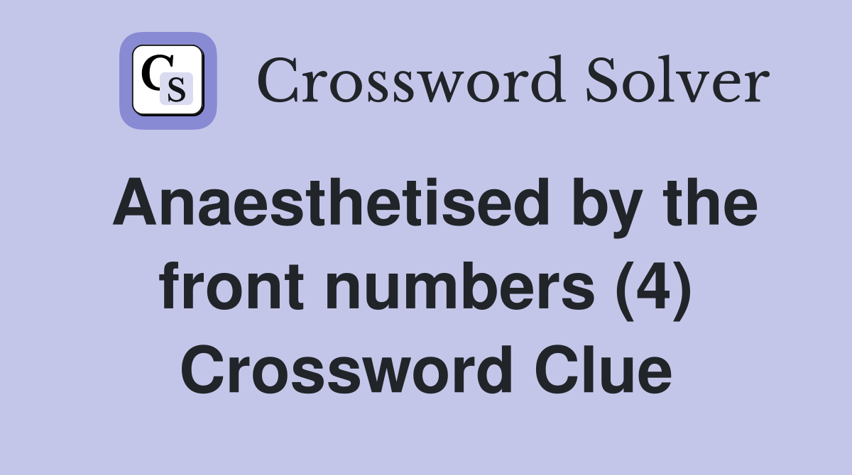 Anaesthetised by the front numbers (4) Crossword Clue