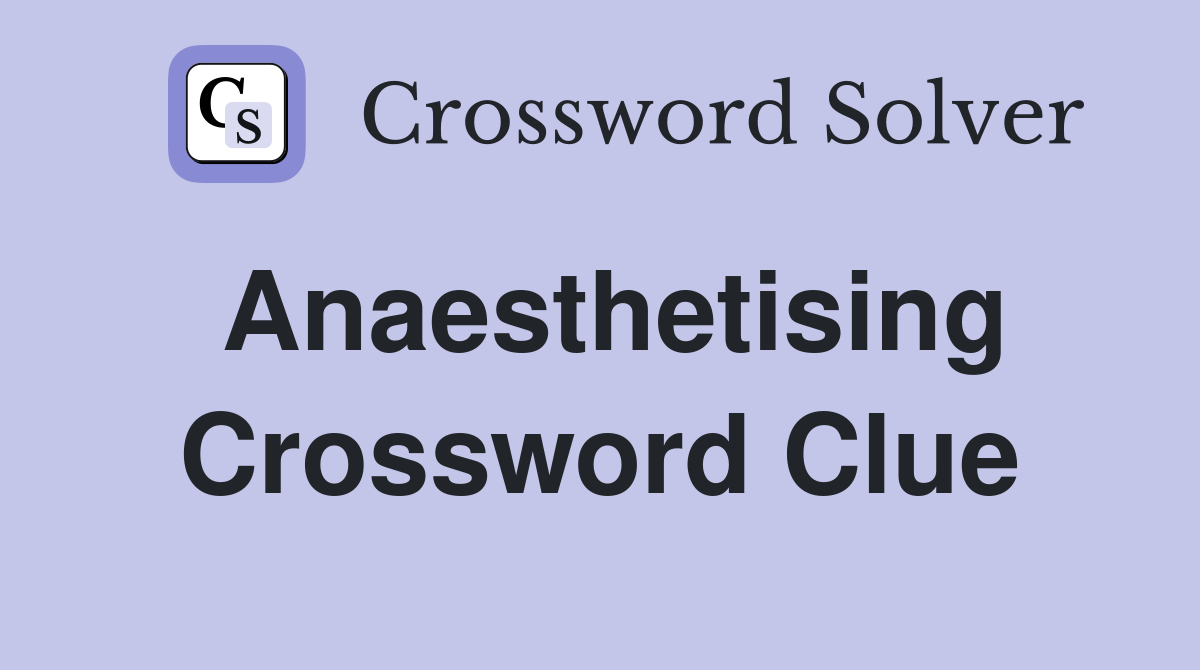 Anaesthetising Crossword Clue