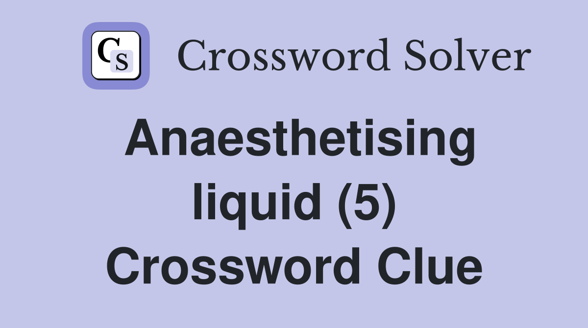 Anaesthetising liquid (5) Crossword Clue