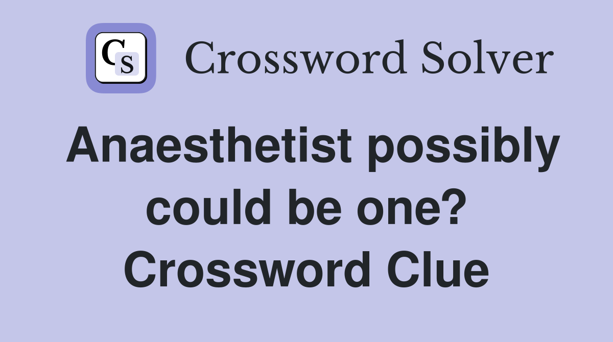 Anaesthetist possibly could be one? Crossword Clue