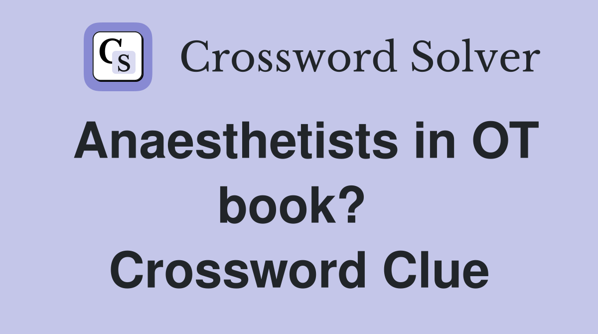 Anaesthetists in OT book?  Crossword Clue