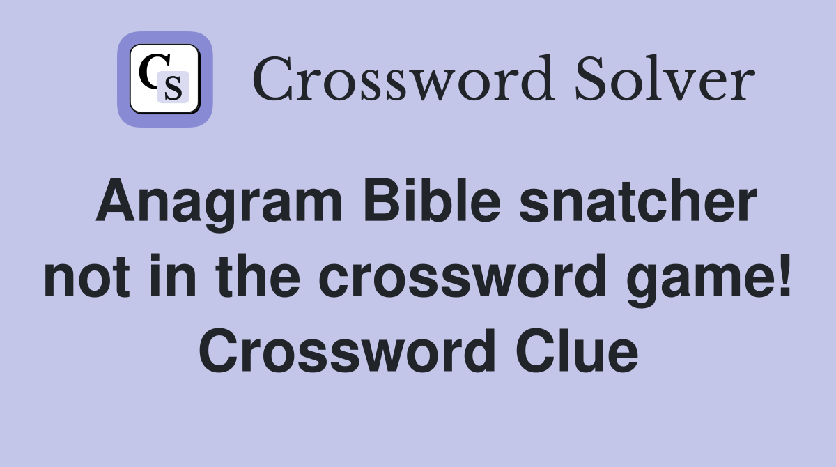 Anagram Bible snatcher not in the crossword game! Crossword Clue