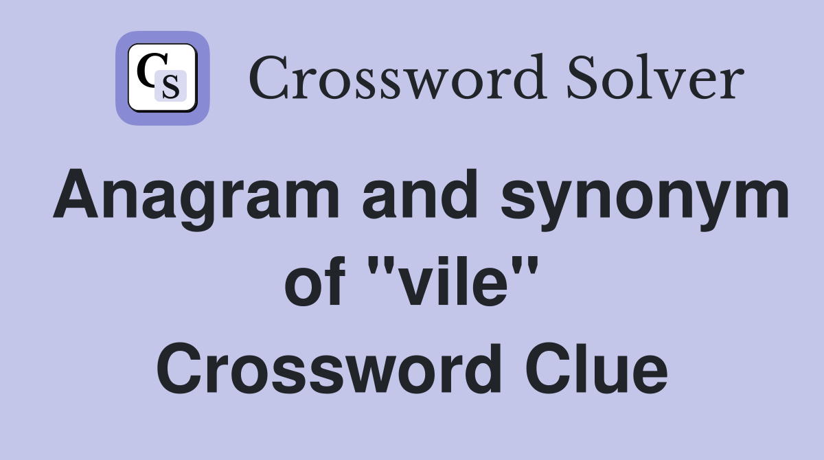 Anagram and synonym of "vile" Crossword Clue