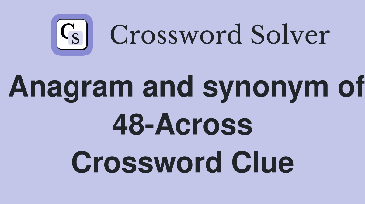 Anagram and synonym of 48-Across Crossword Clue