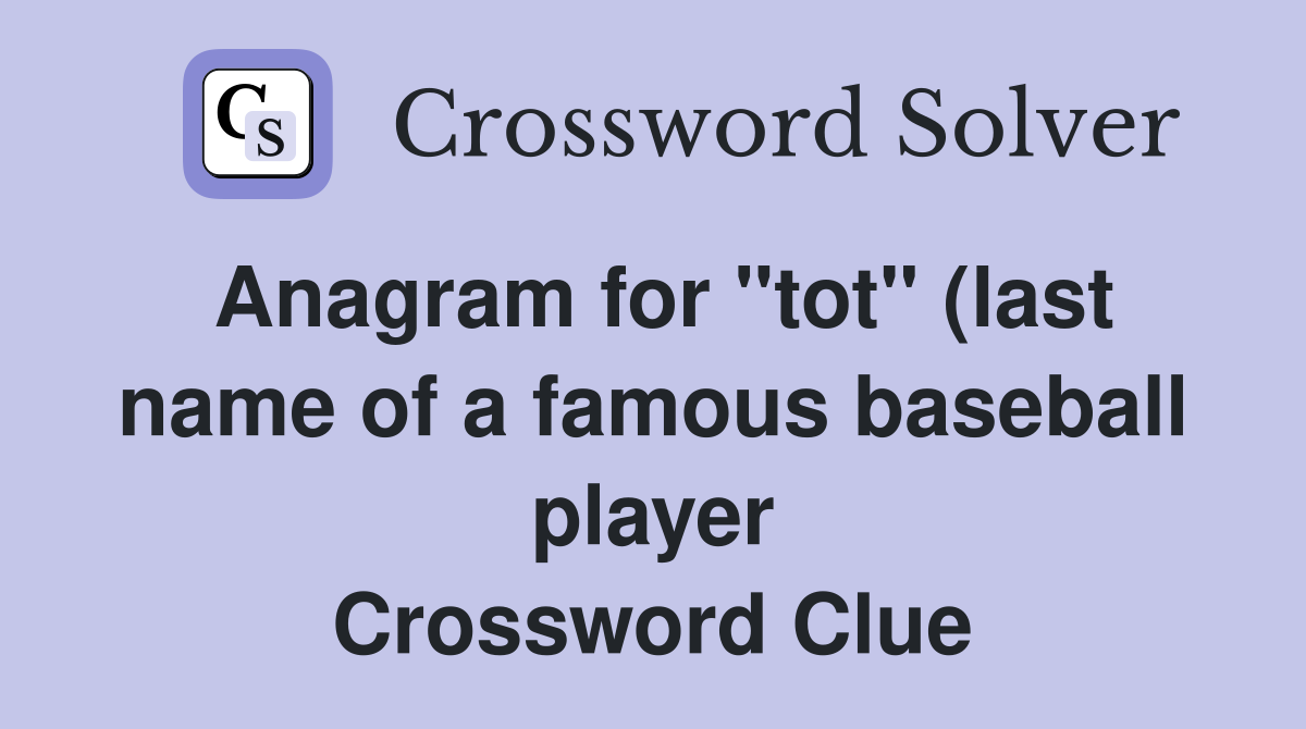 Anagram for quot tot quot (last name of a famous baseball player) Crossword Anagram for quot tot quot (last name of a famous baseball player) Crossword