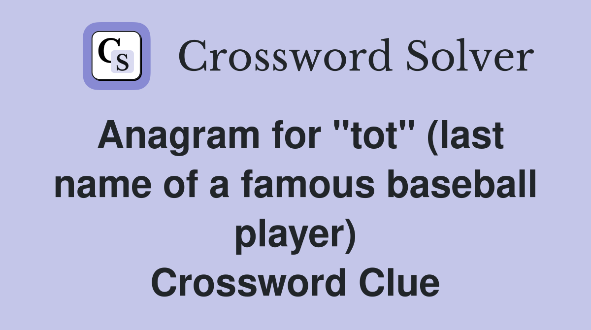 Anagram for quot tot quot (last name of a famous baseball player) Crossword