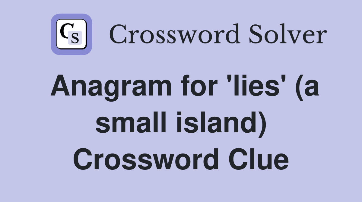 Anagram for 'lies' (a small island) Crossword Clue