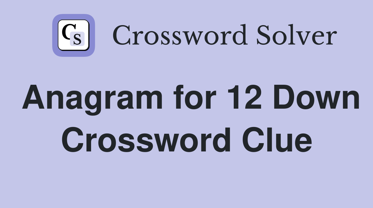 Anagram for 12 Down Crossword Clue