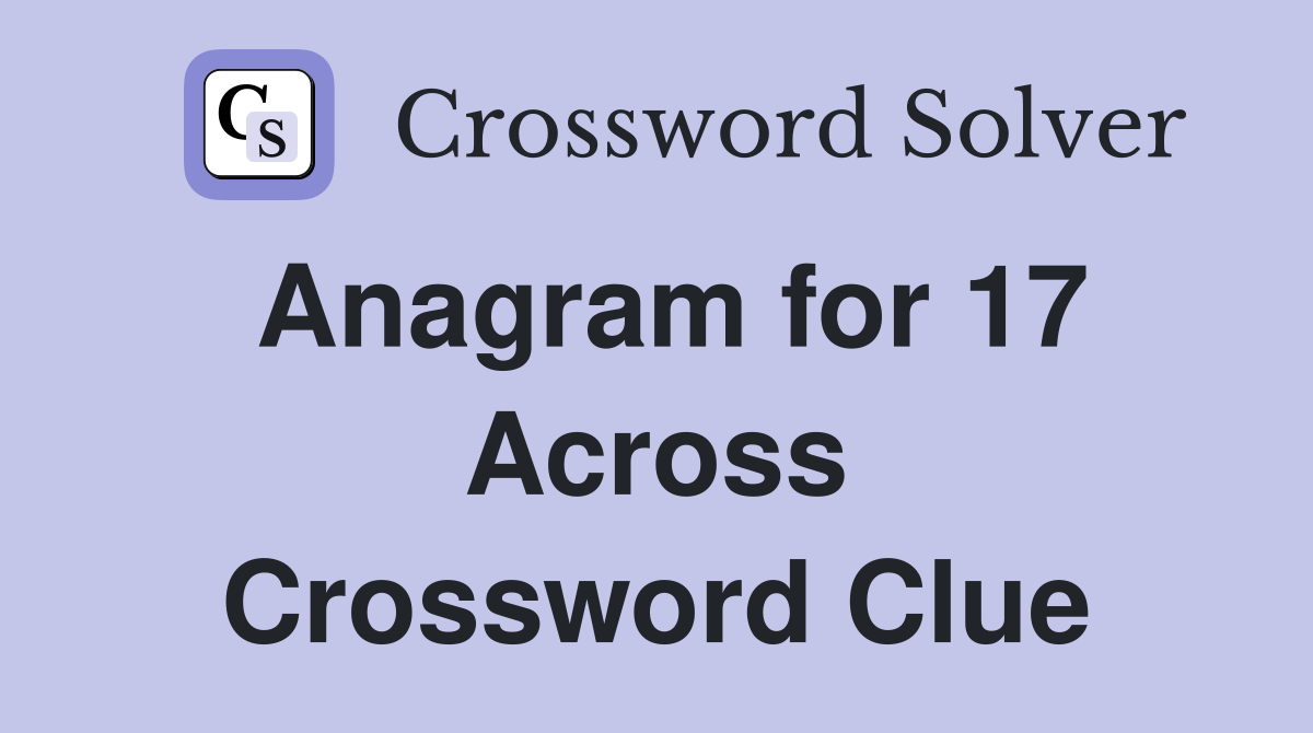 Anagram for 17 Across Crossword Clue