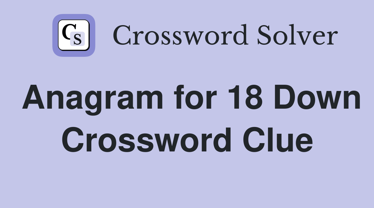 Anagram for 18 Down Crossword Clue