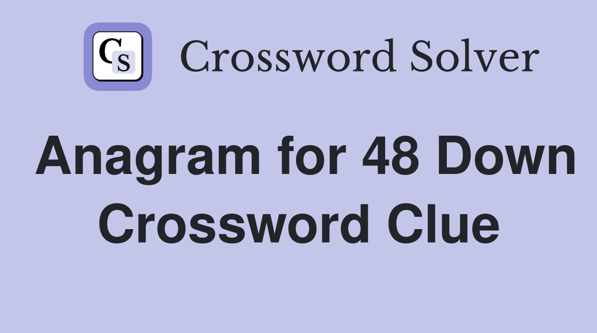 Anagram for 48 Down Crossword Clue