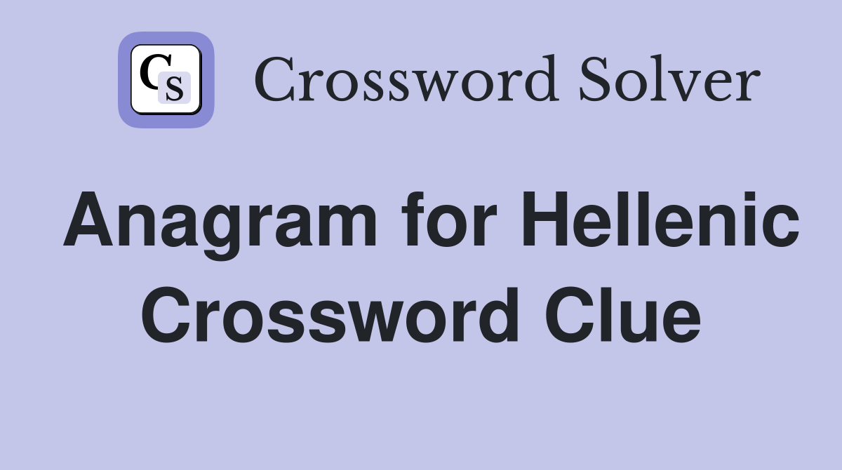 Anagram for Hellenic Crossword Clue