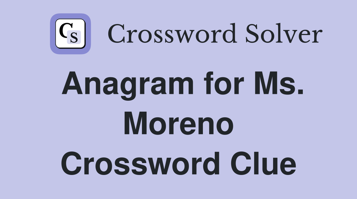 Anagram for Ms. Moreno Crossword Clue