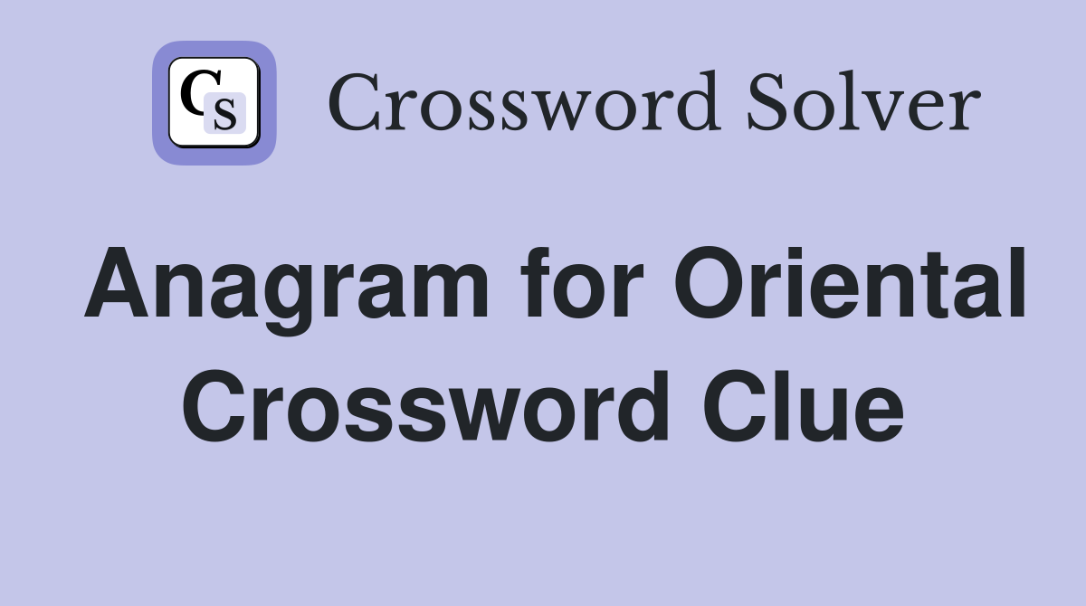 Anagram for Oriental Crossword Clue