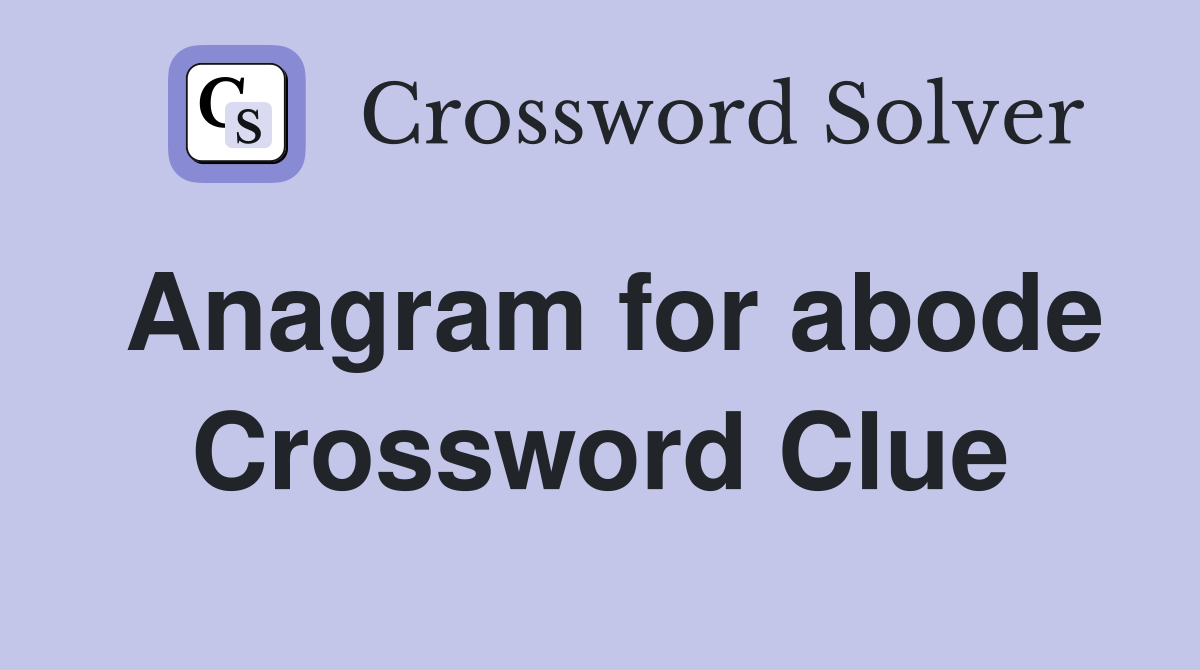 Anagram for abode Crossword Clue