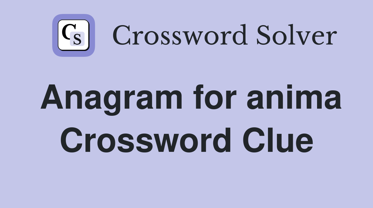 Anagram for anima Crossword Clue
