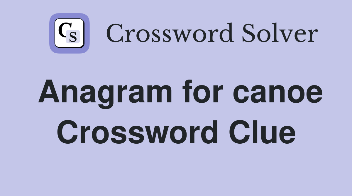 Anagram for canoe Crossword Clue