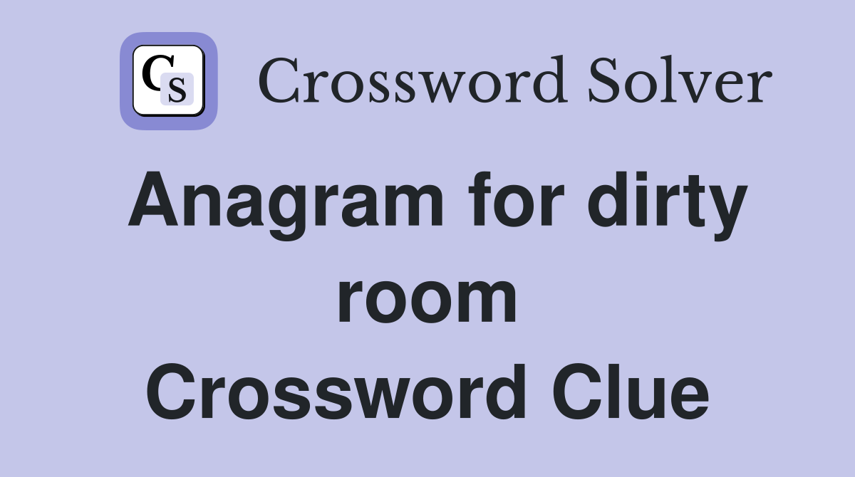 Anagram for dirty room Crossword Clue
