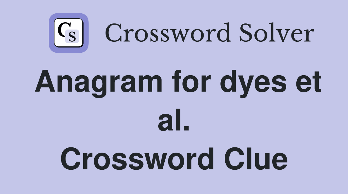 Anagram for dyes et al. Crossword Clue