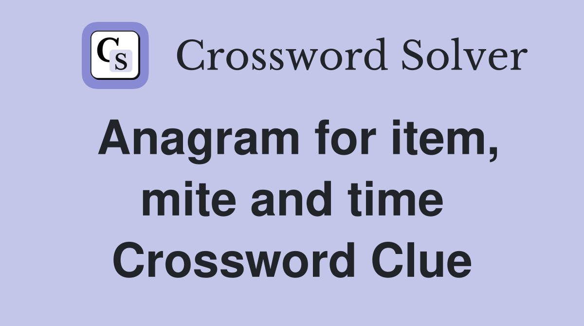 Anagram for item, mite and time Crossword Clue