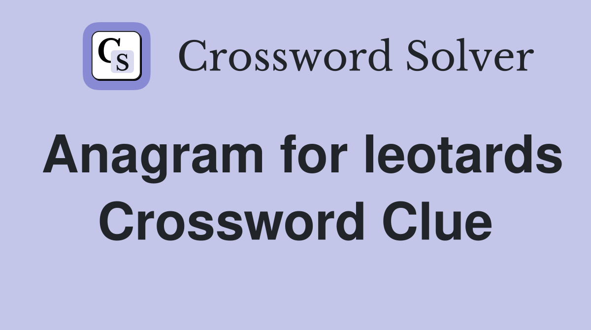 Anagram for leotards Crossword Clue