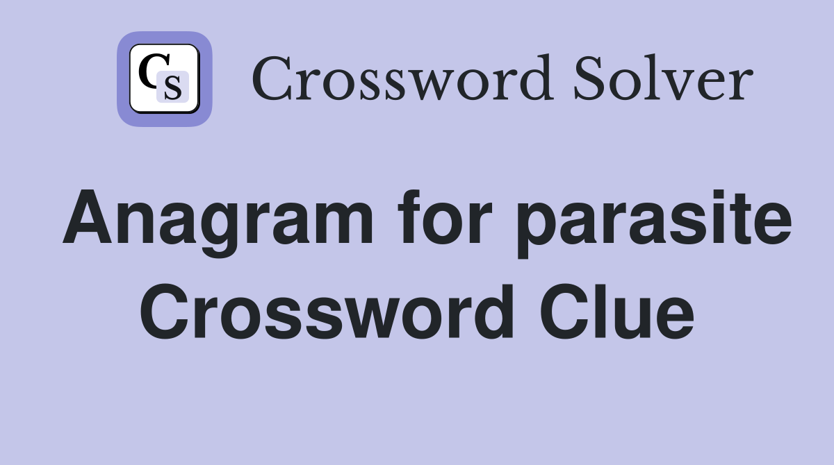 Anagram for parasite Crossword Clue