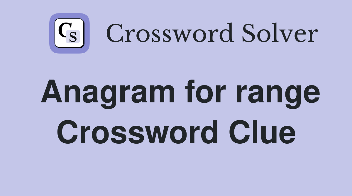 Anagram for range Crossword Clue