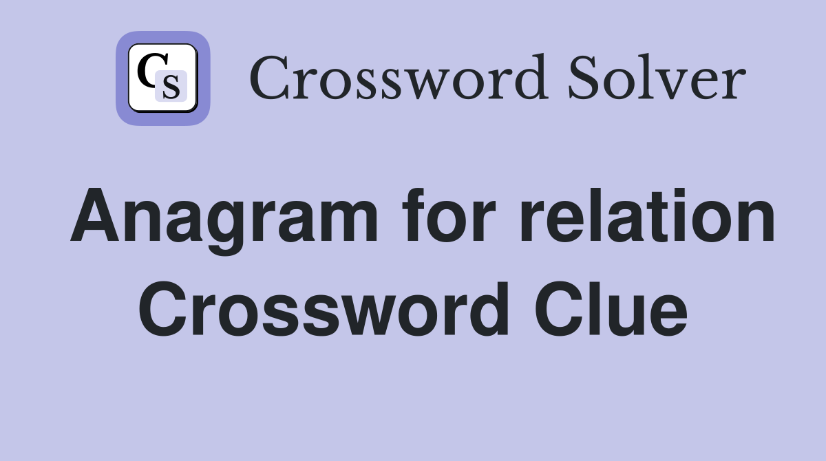 Anagram for relation Crossword Clue