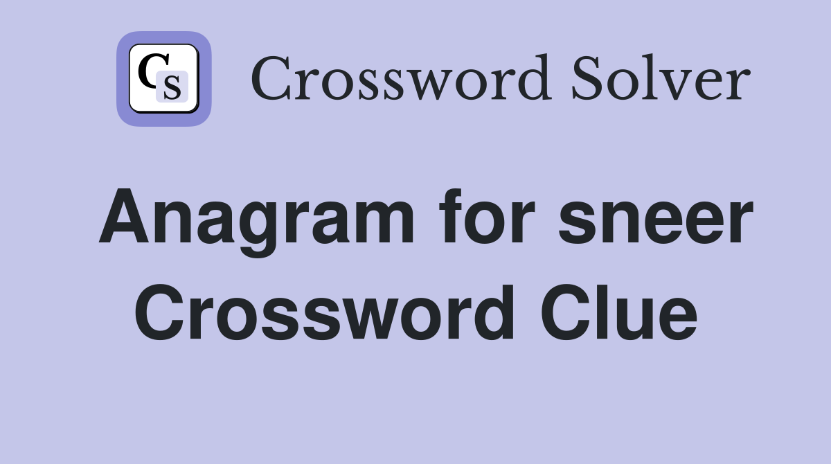 Anagram for sneer Crossword Clue