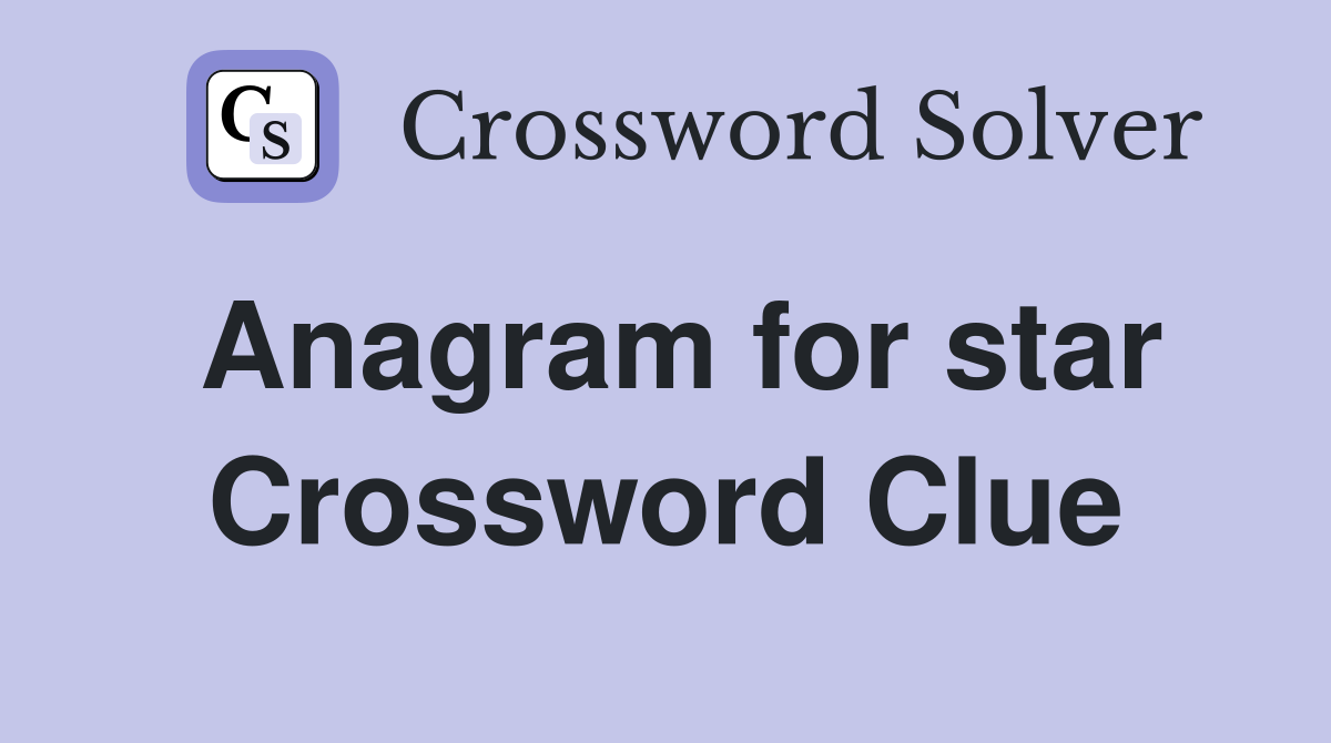 Anagram for star Crossword Clue