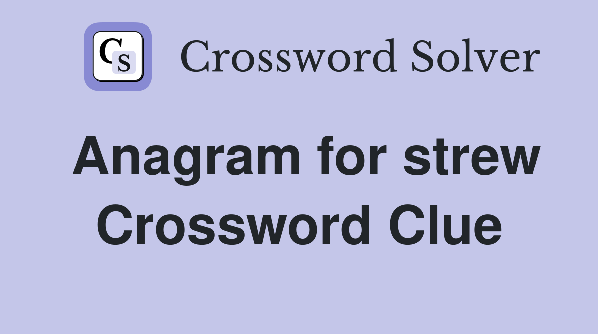 Anagram for strew Crossword Clue