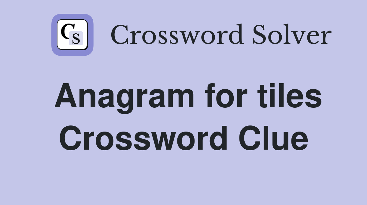 Anagram for tiles Crossword Clue